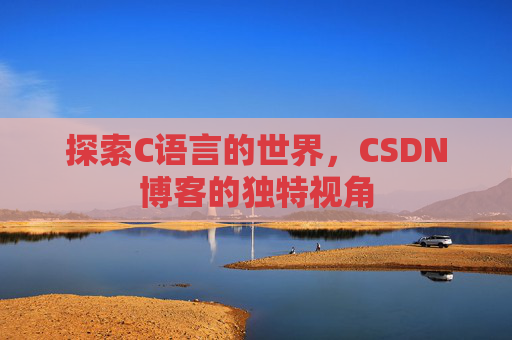 探索C语言的世界,CSDN博客的独特视角